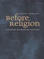 Before Religion : A History of a Modern Concept.