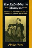 The republican moment : struggles for democracy in nineteenth-century France /