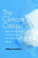 The climate casino risk, uncertainty, and economics for a warming world /