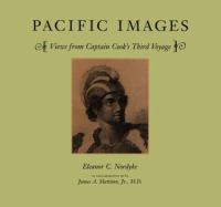 Pacific images : views from Captain Cook's third voyage : engravings and descriptions from A voyage to the Pacific Ocean, volumes I, II, and III, and the Atlas by Captain James Cook and Captain James King, published as the official edition of the Lords Commissioners of the Admiralty, in London, 1784 /