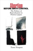Abortion before birth control the politics of reproduction in postwar Japan /