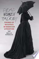 Dead women talking figures of injustice in American literature /