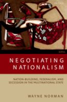 Negotiating nationalism : nation-building, federalism, and secession in the multinational state /