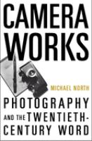 Camera works : photography and the twentieth-century word /