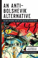 An anti-Bolshevik alternative : the White movement and the Civil War in the Russian north /