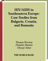 HIV/AIDS in Southeastern Europe case studies from Bulgaria, Croatia, and Romania /