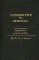 Becoming true to ourselves : cultural decolonization and national identity in the literature of the Portuguese-speaking world /