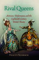 Rival queens : actresses, performance, and the eighteenth-century British theater /