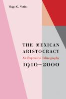 The Mexican aristocracy : an expressive ethnography, 1910-2000 /