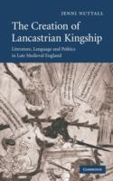 The creation of Lancastrian kingship : literature, language and politics in late medieval England /