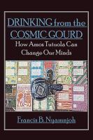 Drinking from the cosmic gourd : how Amos Tutuola can change our minds /