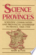 Science in the provinces : scientific communities and provincial leadership in France, 1860-1930 /