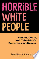 Horrible white people : gender, genre, and television's precarious whiteness /