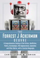 The Forrest J. Ackerman oeuvre a comprehensive catalog of the fiction, nonfiction, poetry, screenplays, film appearances, speeches and other works, with a concise biography /