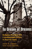 To dream of dreams : religious freedom and constitutional politics in postwar Japan /