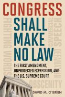 Congress Shall Make No Law : The First Amendment, Unprotected Expression, and the U.S. Supreme Court.