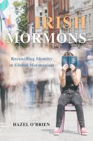 Irish Mormons : reconciling identity in global Mormonism /