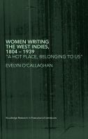 Women writing the West Indies, 1804-1939 "a hot place, belonging to us" /