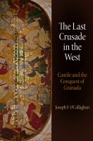 The Last Crusade in the West : Castile and the Conquest of Granada.