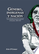 Género, indígenas y Nación : Las contradicciones de construir el Ecuador, 1830 - 1925 /