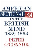 American sectionalism in the British mind, 1832-1863 /