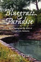 Bluegrass paradise : Royal Spring and the birth of Georgetown, Kentucky /