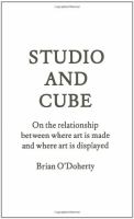 Studio and Cube : On the Relationship Between Where Art Is Made and Where Art Is Displayed.