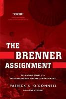 The Brenner assignment the untold story of the most daring spy mission of World War II /