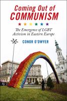 Coming out of communism : the emergence of LGBT activism in Eastern Europe /