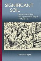 Significant soil : settler colonialism and Japan's urban empire in Manchuria /