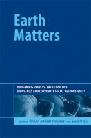 Earth Matters : Indigenous Peoples, the Extractive Industries and Corporate Social Responsibility.