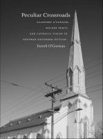 Peculiar crossroads : Flannery O'Connor, Walker Percy, and Catholic vision in postwar southern fiction /