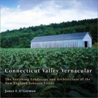 Connecticut valley vernacular : the vanishing landscape and architecture of the New England tobacco fields /