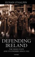 Defending Ireland : the Irish state and its enemies since 1922 /