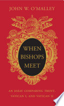 When bishops meet : an essay comparing Trent, Vatican I, and Vatican II /