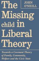 The missing child in liberal theory : towards a covenant theory of family, community, welfare, and the civic state /