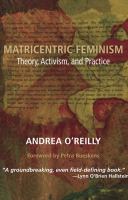 Matricentric feminism theory, activism, and practice /