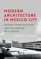 Modern architecture in Mexico City : history, representation, and the shaping of a capital /