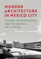 Modern Architecture in Mexico City : History, Representation, and the Shaping of a Capital.