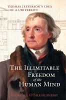 The illimitable freedom of the human mind : Thomas Jefferson's idea of a university /