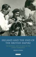 Ireland and the End of the British Empire : The Republic and Its Role in the Cyprus Emergency.