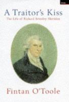 A traitor's kiss : the life of Richard Brinsley Sheridan /