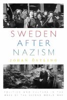 Sweden after Nazism : politics and culture in the wake of the Second World War /