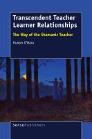 Transcendent Teacher Learner Relationships The Way of the Shamanic Teacher /