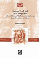Statism, youth and civic imagination : a critical study of the National Youth Service Corps programme in Nigeria /