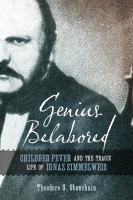 Genius belabored : childbed fever and the tragic life of Ignaz Semmelweis /