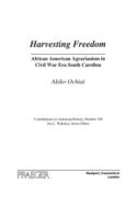 Harvesting freedom : African American agrarianism in Civil War era South Carolina /