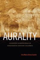 Aurality : listening and knowledge in nineteenth-century Colombia /