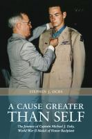 A Cause Greater than Self : The Journey of Captain Michael J. Daly, World War II Medal of Honor Recipient.