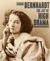 Sarah Bernhardt : the art of high drama /